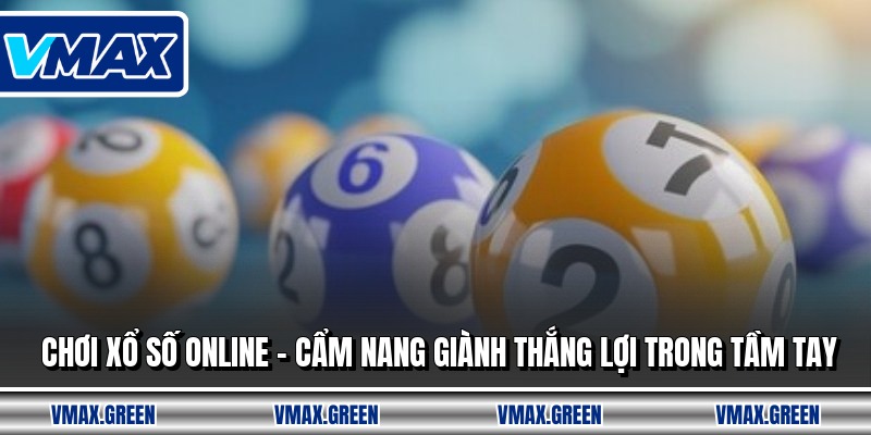 Chơi Xổ Số Online - Cẩm Nang Giành Thắng Lợi Trong Tầm Tay