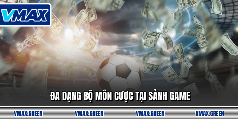 Đa dạng bộ môn cược tại sảnh game