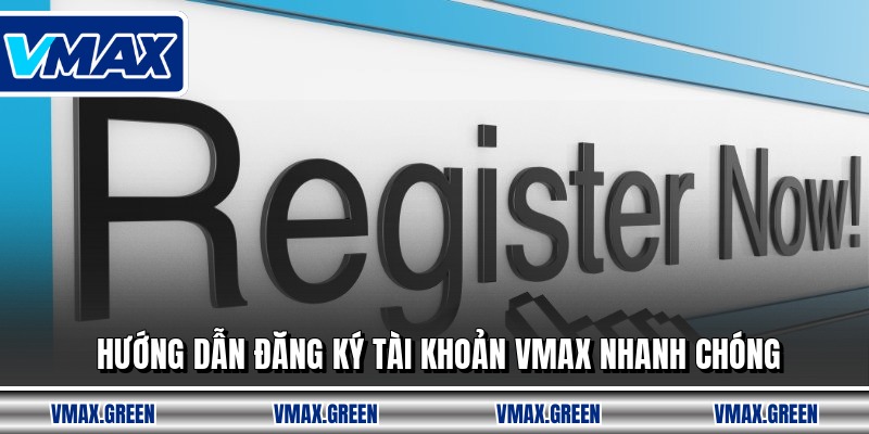 Hướng dẫn đăng ký tài khoản VMAX nhanh chóng